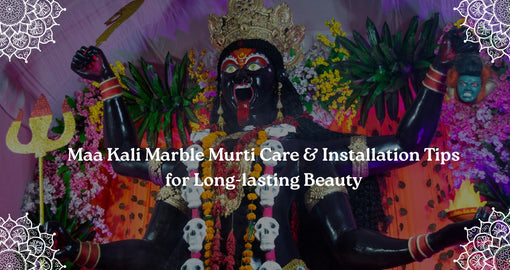 Maa Kali Marble Murti Care & Installation Tips for Long-lasting Beauty