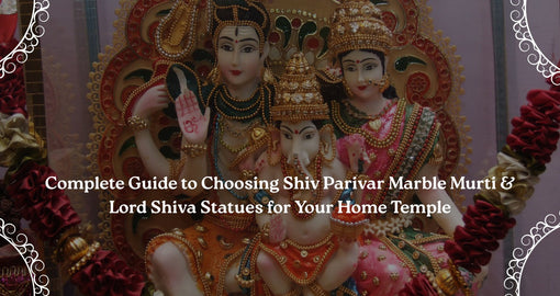 Complete Guide to Choosing Shiv Parivar Marble Murti & Lord Shiva Statues for Your Home Temple